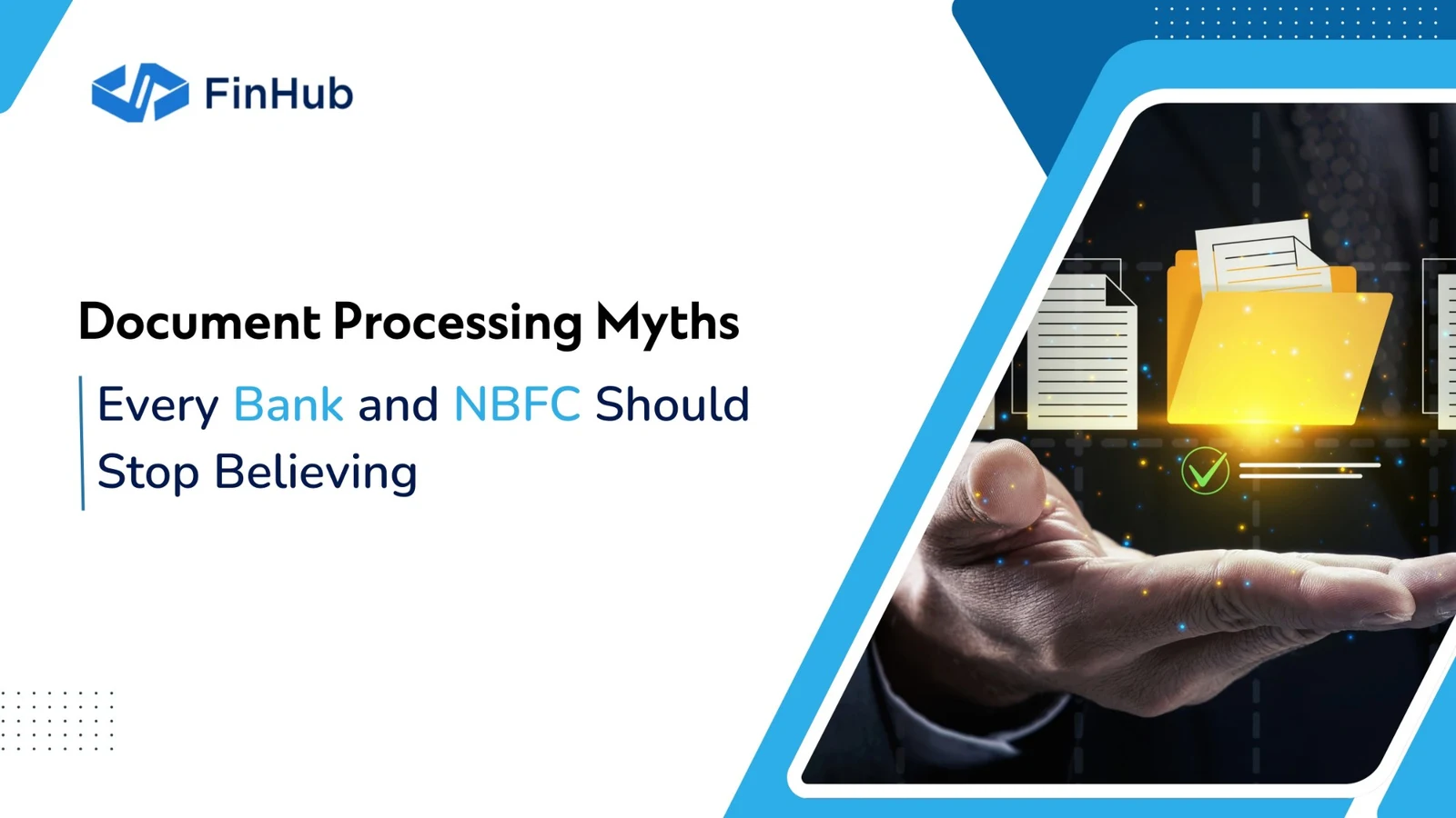 Document processing myths every bank and NBFC should stop believing. An open hand holds a folder of documents lifting out of it, one of them marked with a green verified check.